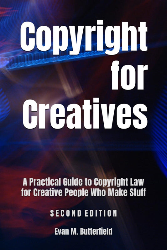 Copyright for Creatives: A Practical Guide to Copyright Law for Creative People Who Make Stuff