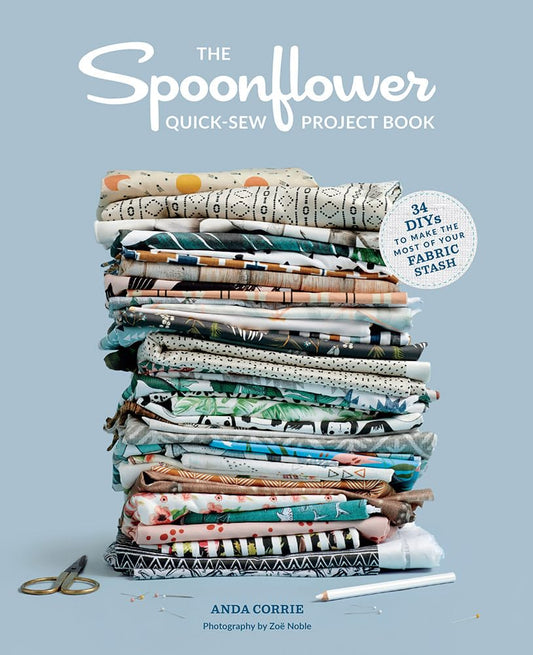 The Spoonflower Quick-sew Project Book: 34 DIYs to Make the Most of Your Fabric Stash