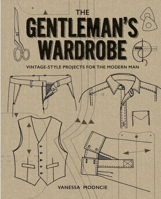 The Gentleman's Wardrobe: Vintage-Style Projects to Make for the Modern Man